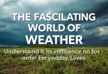 The Fascinating World of Weather: Understanding Its Impact on Our Daily Lives The Fascinating World of Weather: Understanding Its Influence on Our Everyday Lives