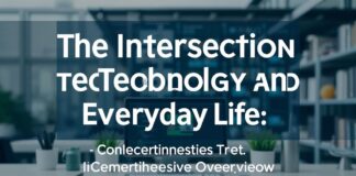 The Intersection of Technology and Everyday Life: A Comprehensive Overview