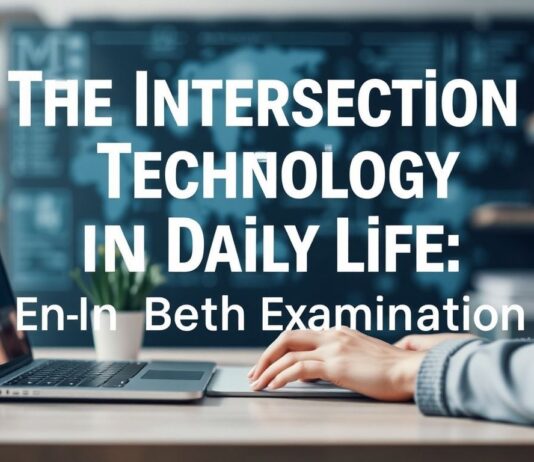 The Intersection of Technology and Everyday Life: A Comprehensive Exploration The Intersection of Technology and Daily Life: An In-Depth Examination